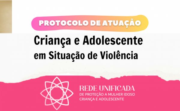 Executivo, Legislativo e Judiciário criam Protocolo de Proteção da Criança e Adolescente em Situação de Violência
